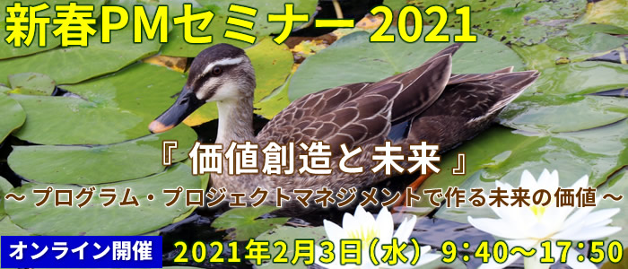新春PMセミナー2021 価値創造と未来~プログラム・プロジェクトマネジメントで作る未来の価値~