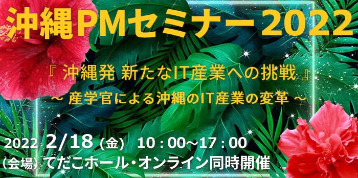 沖縄PMセミナー2022『沖縄発 新たなIT産業への挑戦』~産学官による沖縄のIT産業の変革~