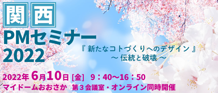 関西PMセミナー2022『新たなコトづくりへのデザイン』～伝統と破壊～