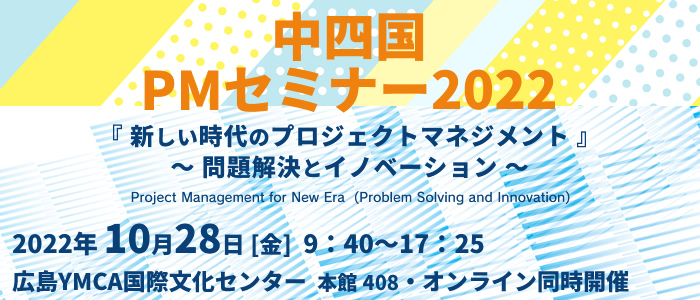 中四国PMセミナー2022 新しい時代のプロジェクトマネジメント~問題解決とイノベーション~