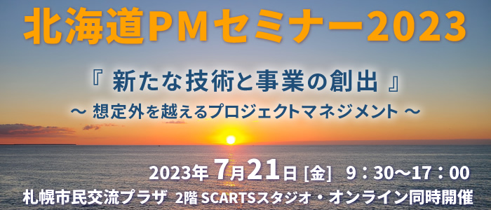 北海道PMセミナー2023『新たな技術と事業の創出』~想定外を越えるプロジェクトマネジメント~