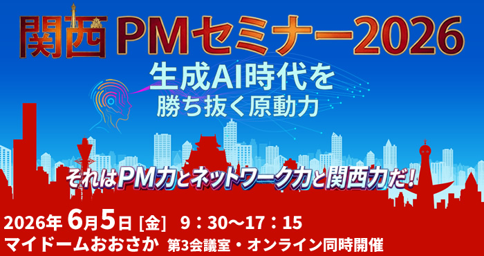 関西PMセミナー2026 『生成AI時代を勝ち抜く原動力』～それはPM力とネットワーク力と関西力だ！～