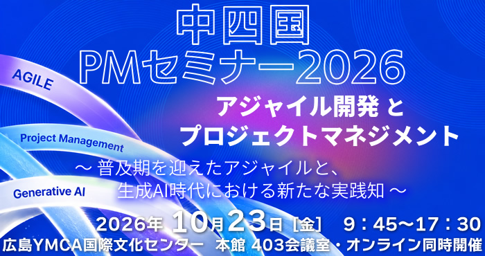 中四国PMセミナー2026 『アジャイル開発とプロジェクトマネジメント』 ～普及期を迎えたアジャイルと、生成AI時代における新たな実践知～