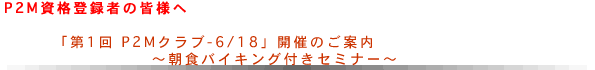 P2M資格登録者の皆様へ「第1回P2Mクラブ-6/18」開催のご案内～朝食バイキング付きセミナー～