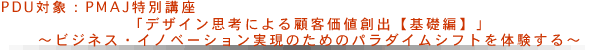 PDU対象：PMAJ特別講座  デザイン思考による顧客価値創出【基礎編】～ビジネス・イノベーション実現のためのパラダイムシフトを体験する～